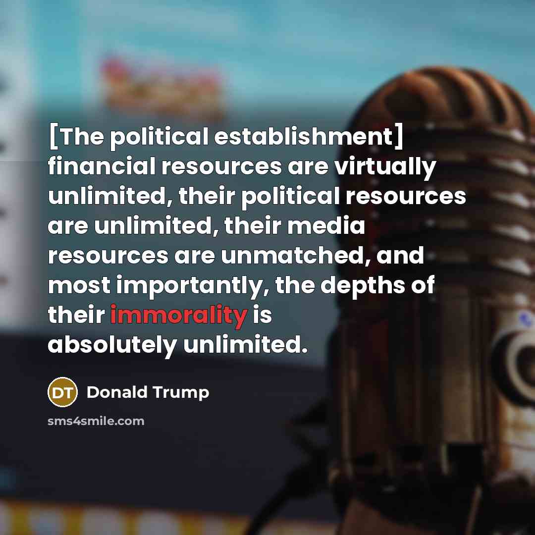 “[The political establishment] financial resources are virtually unlimited, their political…” quote by Donald Trump