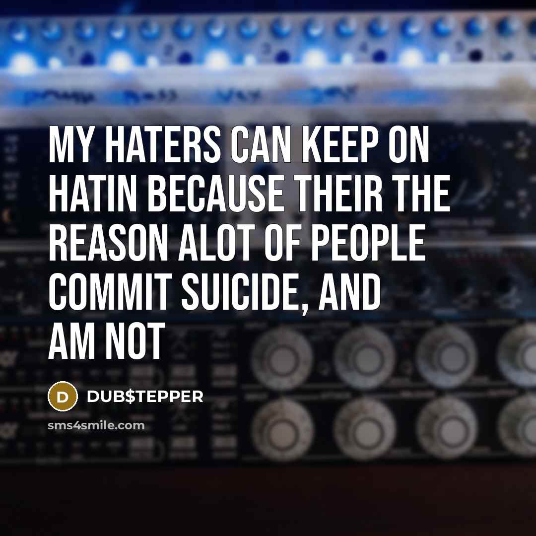 “My haters can keep on hatin because their the reason…” quote by DUB$TEPPER