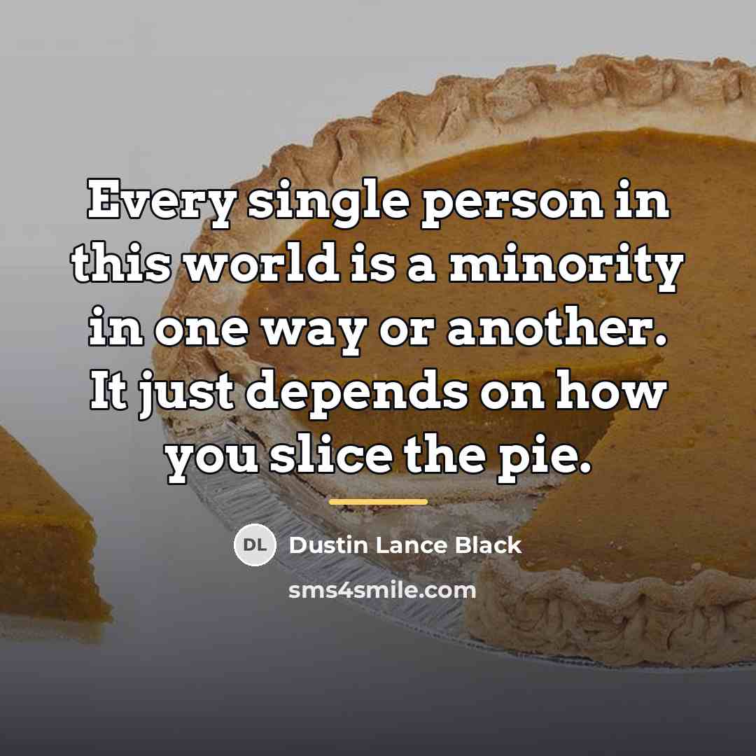 “Every single person in this world is a minority in…” quote by Dustin Lance Black