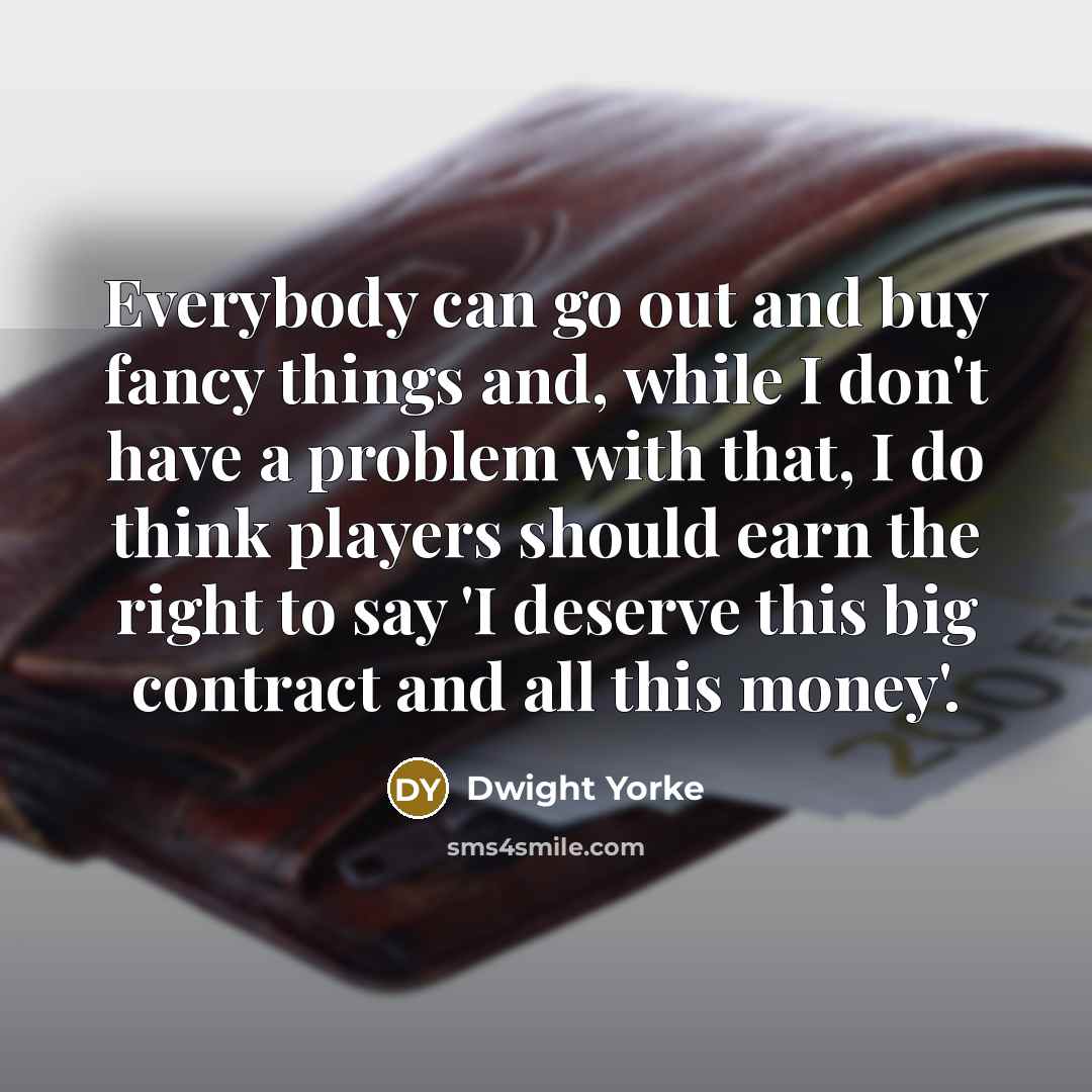 “Everybody can go out and buy fancy things and, while…” quote by Dwight Yorke
