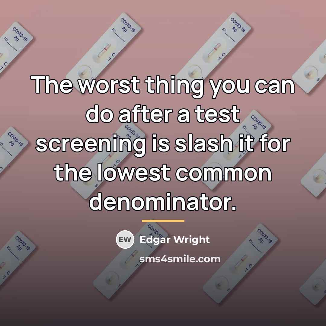 “The worst thing you can do after a test screening…” quote by Edgar Wright