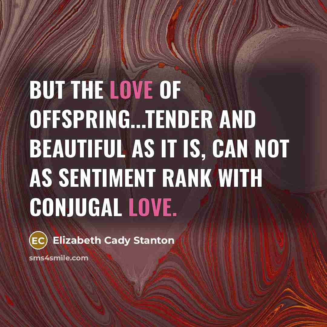“But the love of offspring...tender and beautiful as it is,…” quote by Elizabeth Cady Stanton
