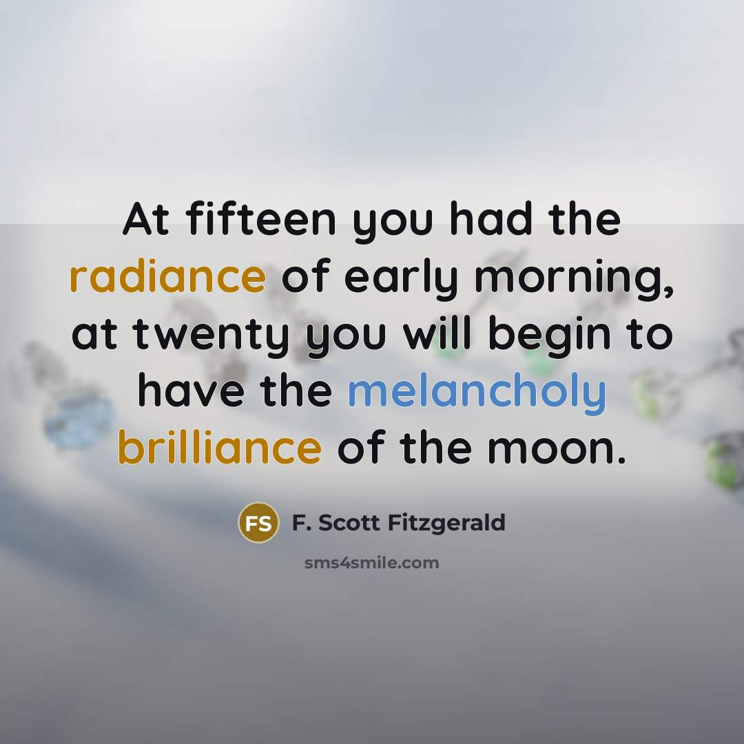 “At fifteen you had the radiance of early morning, at…” quote by F. Scott Fitzgerald