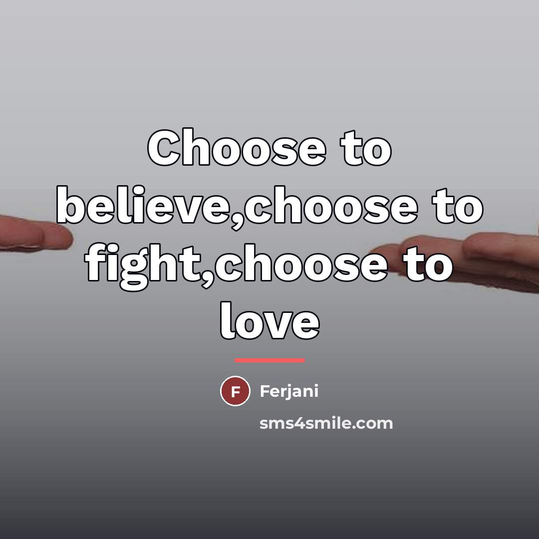 “Choose to believe,choose to fight,choose to love…” quote by Ferjani