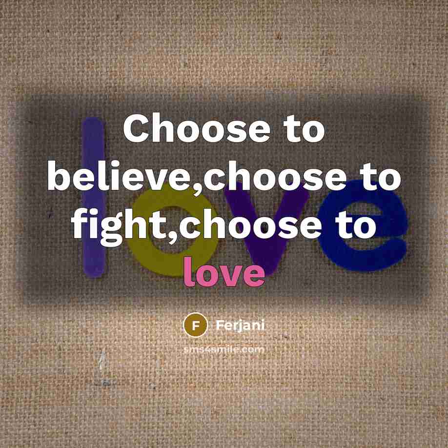 “Choose to believe,choose to fight,choose to love” quote by Ferjani