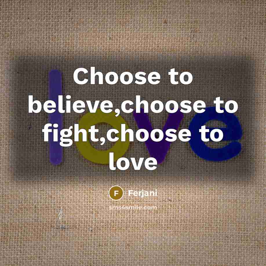 “Choose to believe,choose to fight,choose to love” quote by Ferjani