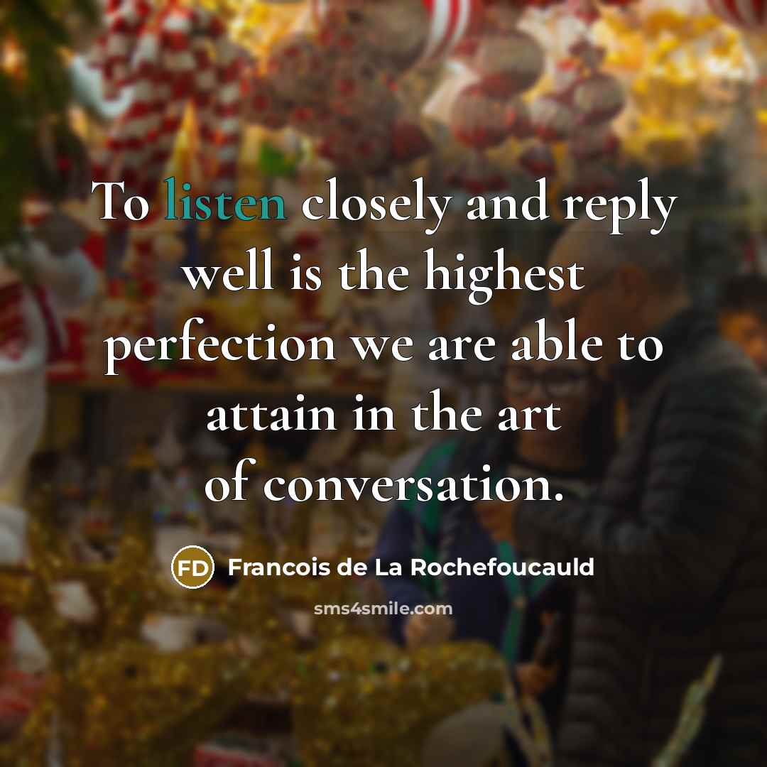“To listen closely and reply well is the highest perfection…” quote by Francois de La Rochefoucauld