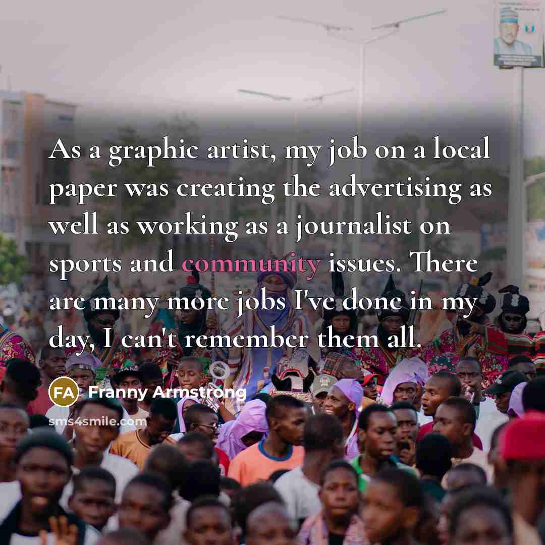 “As a graphic artist, my job on a local paper…” quote by Franny Armstrong