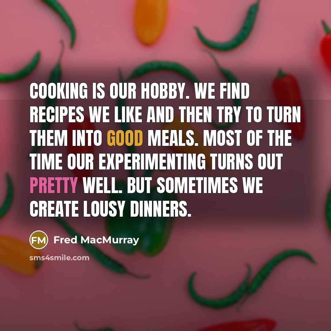 “Cooking is our hobby. We find recipes we like and…” quote by Fred MacMurray