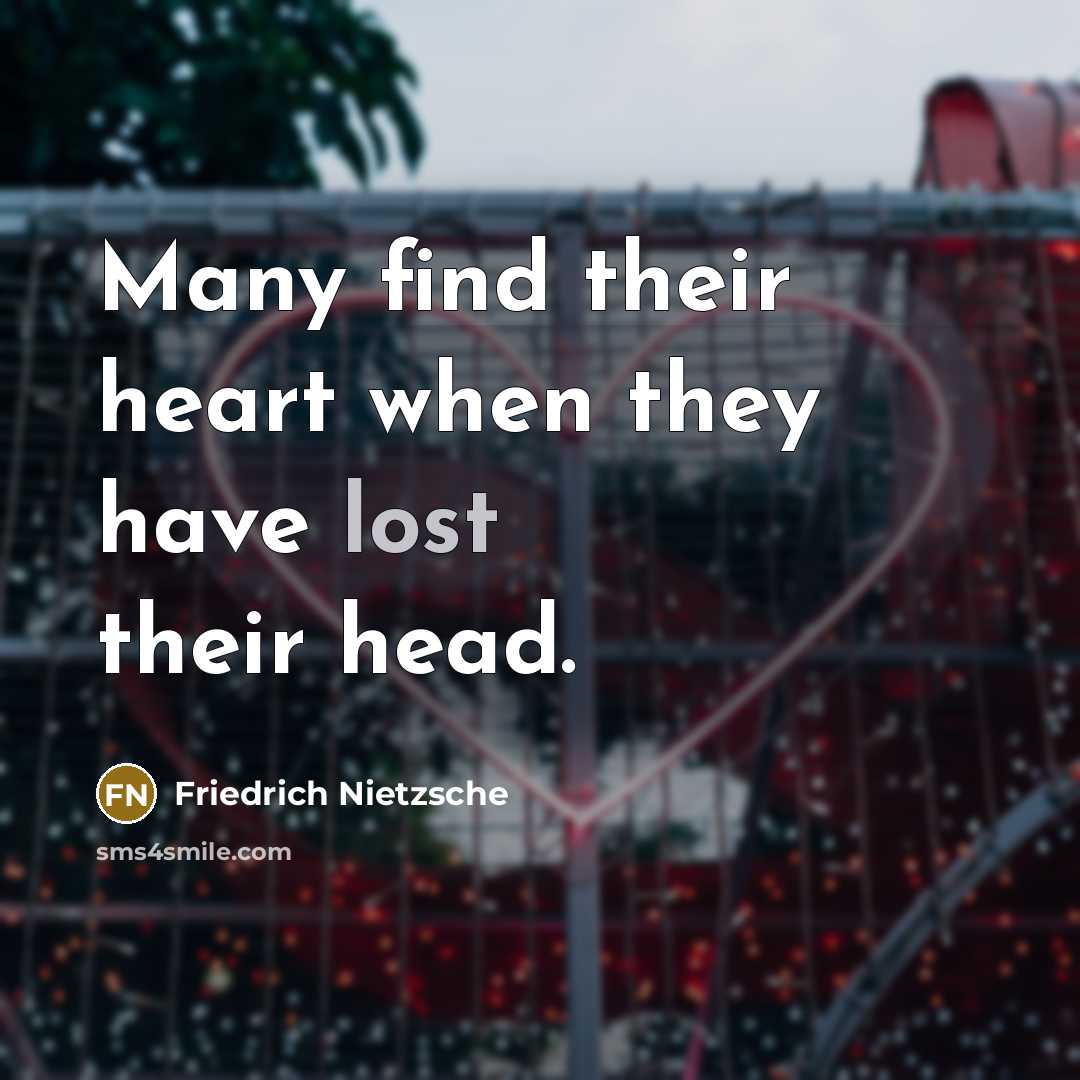 “Many find their heart when they have lost their head.” quote by Friedrich Nietzsche