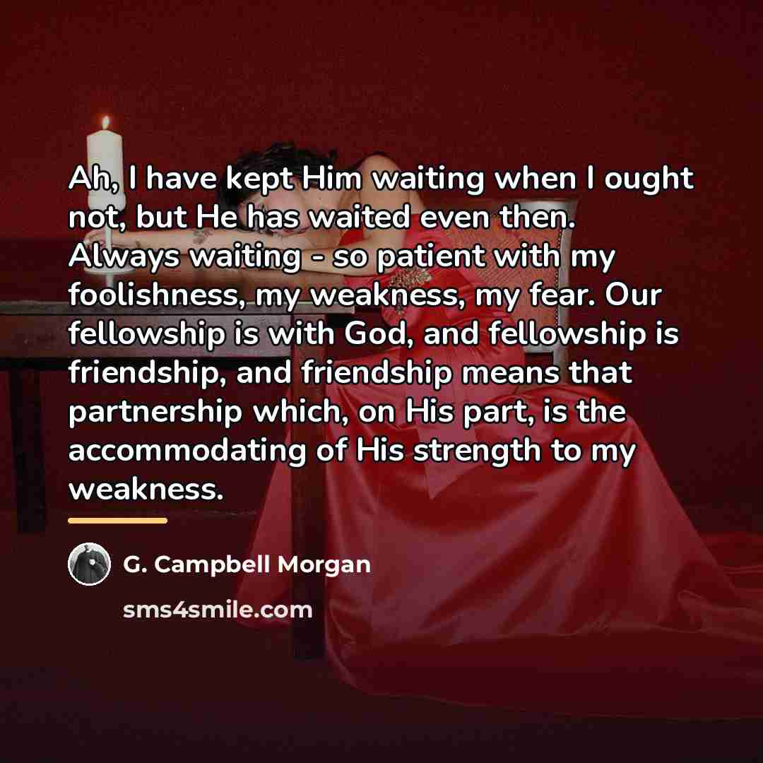 “Ah, I have kept Him waiting when I ought not,…” quote by G. Campbell Morgan