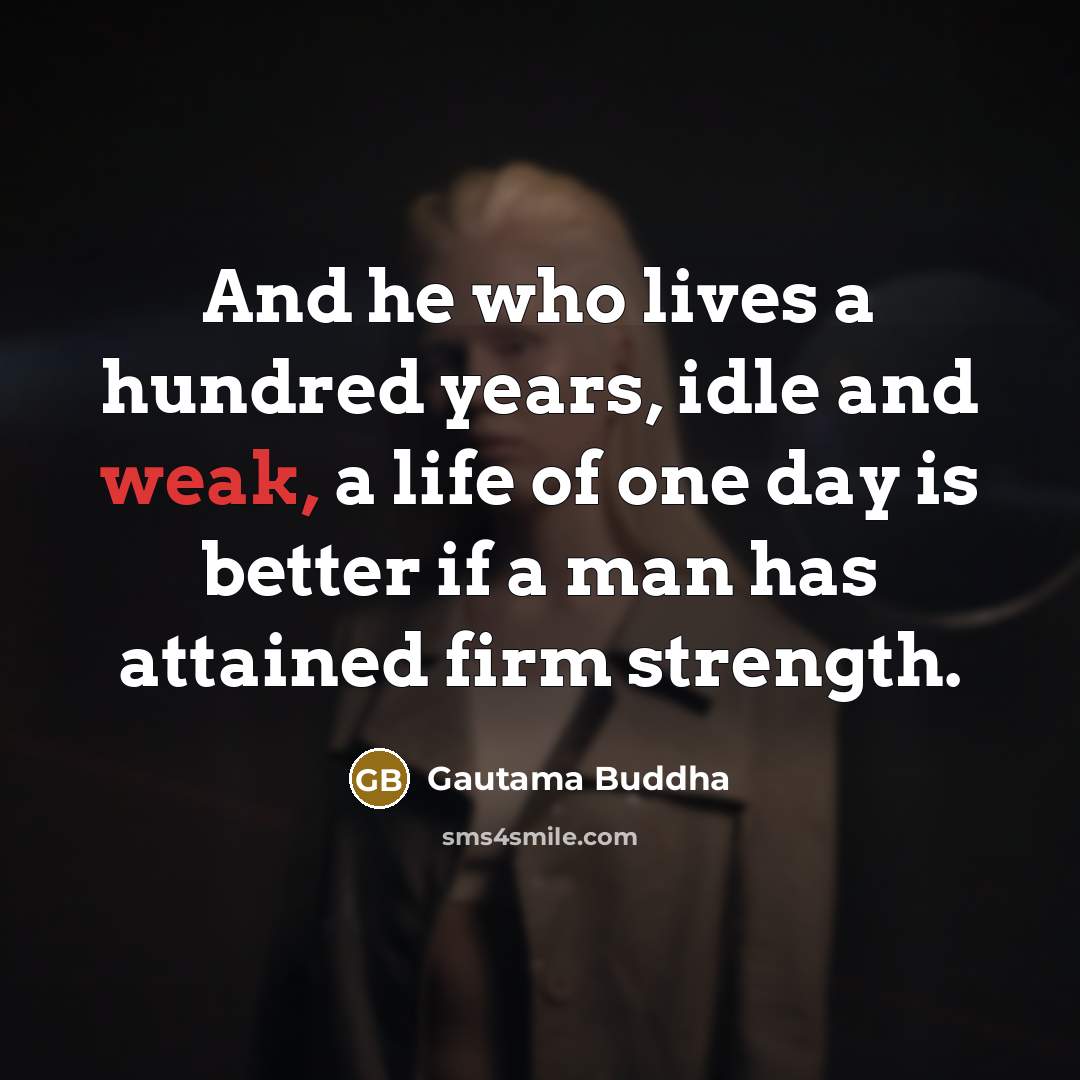 “And he who lives a hundred years, idle and weak,…” quote by Gautama Buddha