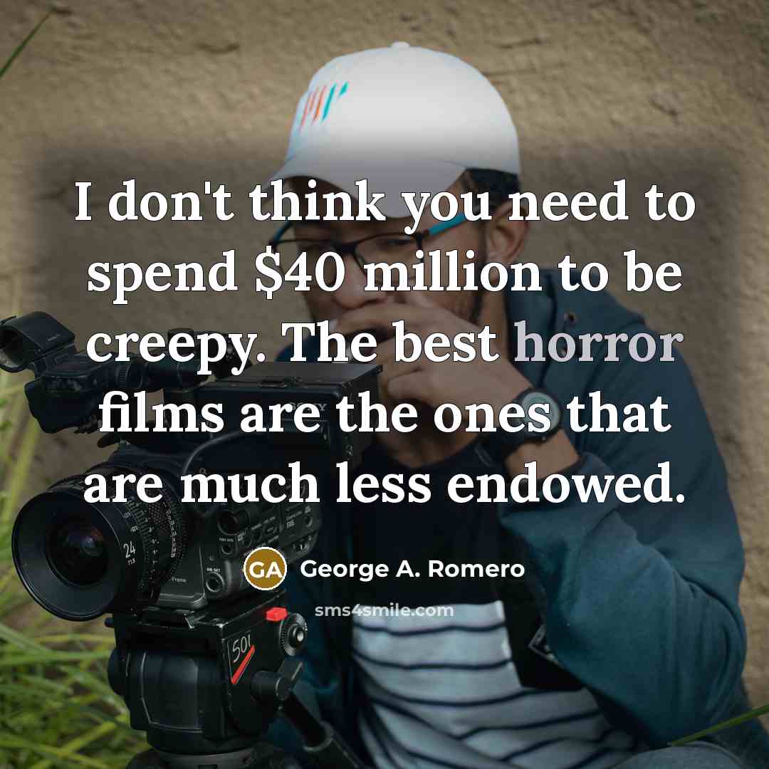 “I don't think you need to spend $40 million to…” quote by George A. Romero