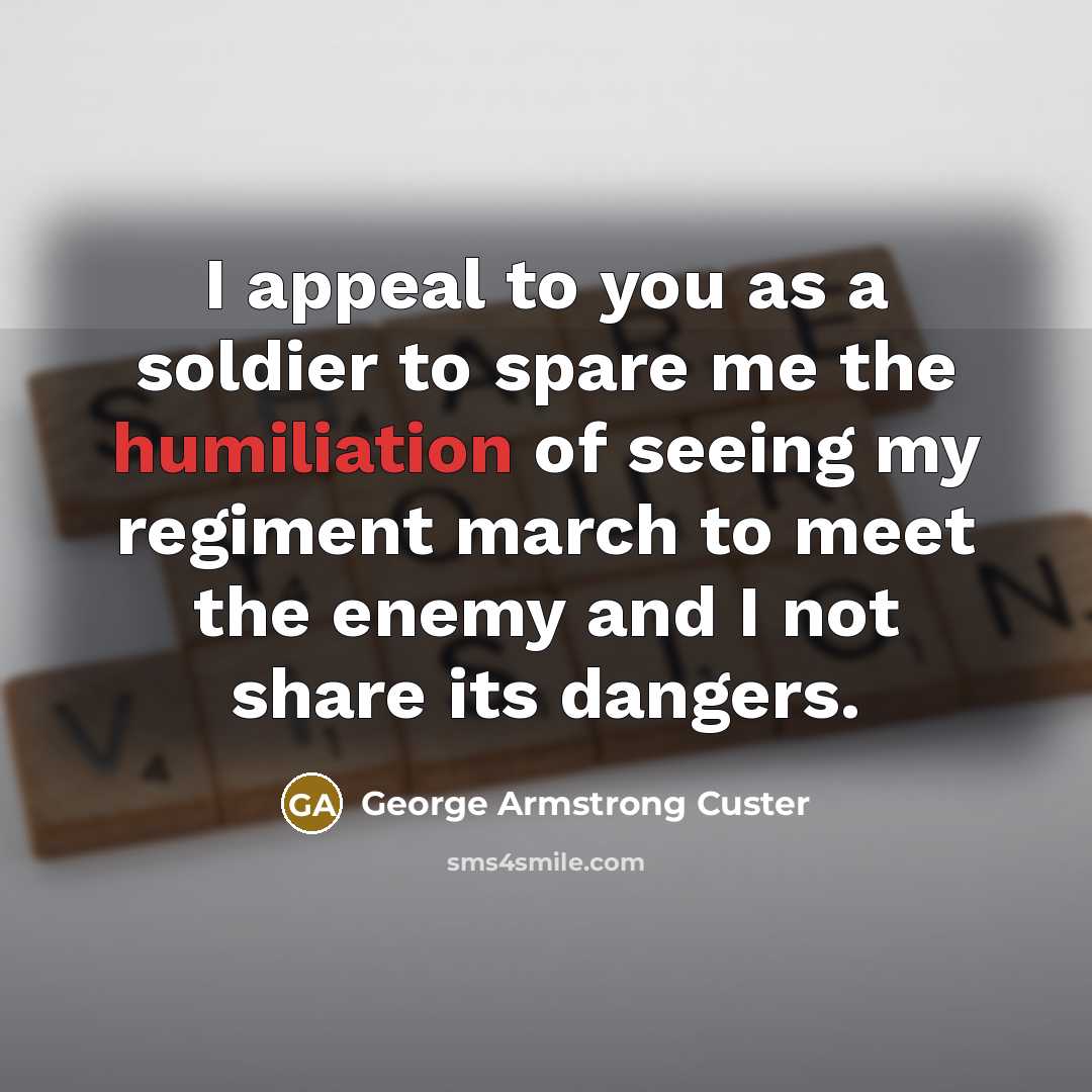 “I appeal to you as a soldier to spare me…” quote by George Armstrong Custer