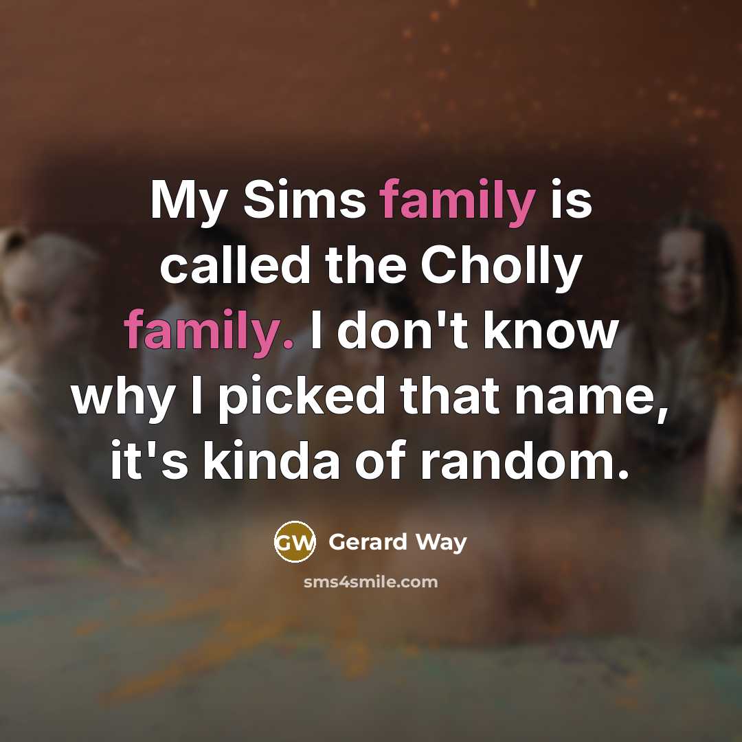 “My Sims family is called the Cholly family. I don't…” quote by Gerard Way