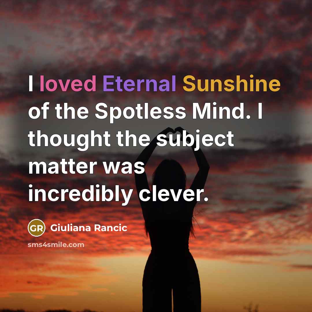 “I loved Eternal Sunshine of the Spotless Mind. I thought the subject matter was incredibly clever.” quote by Giuliana Rancic