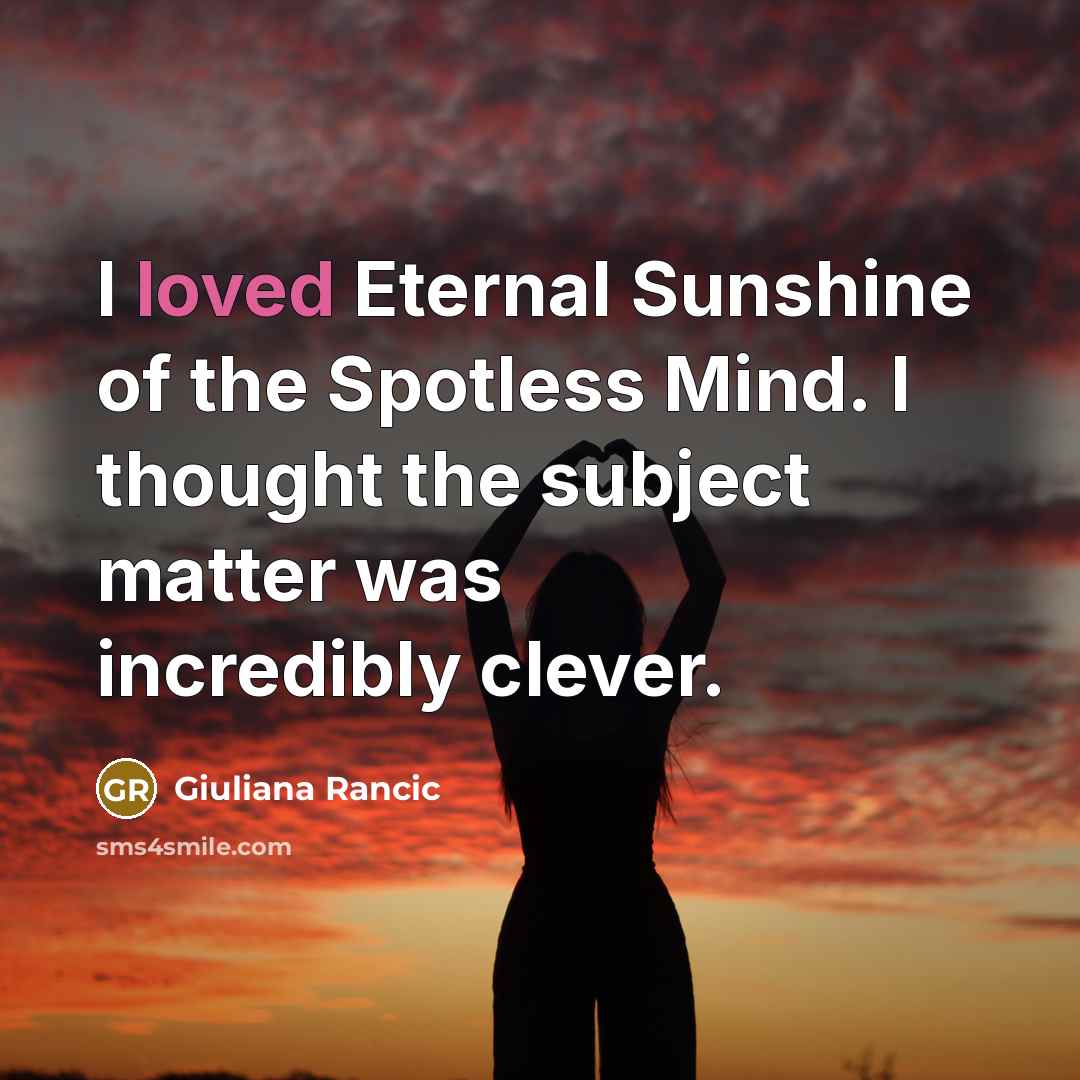 “I loved Eternal Sunshine of the Spotless Mind. I thought the subject matter was incredibly clever.” quote by Giuliana Rancic