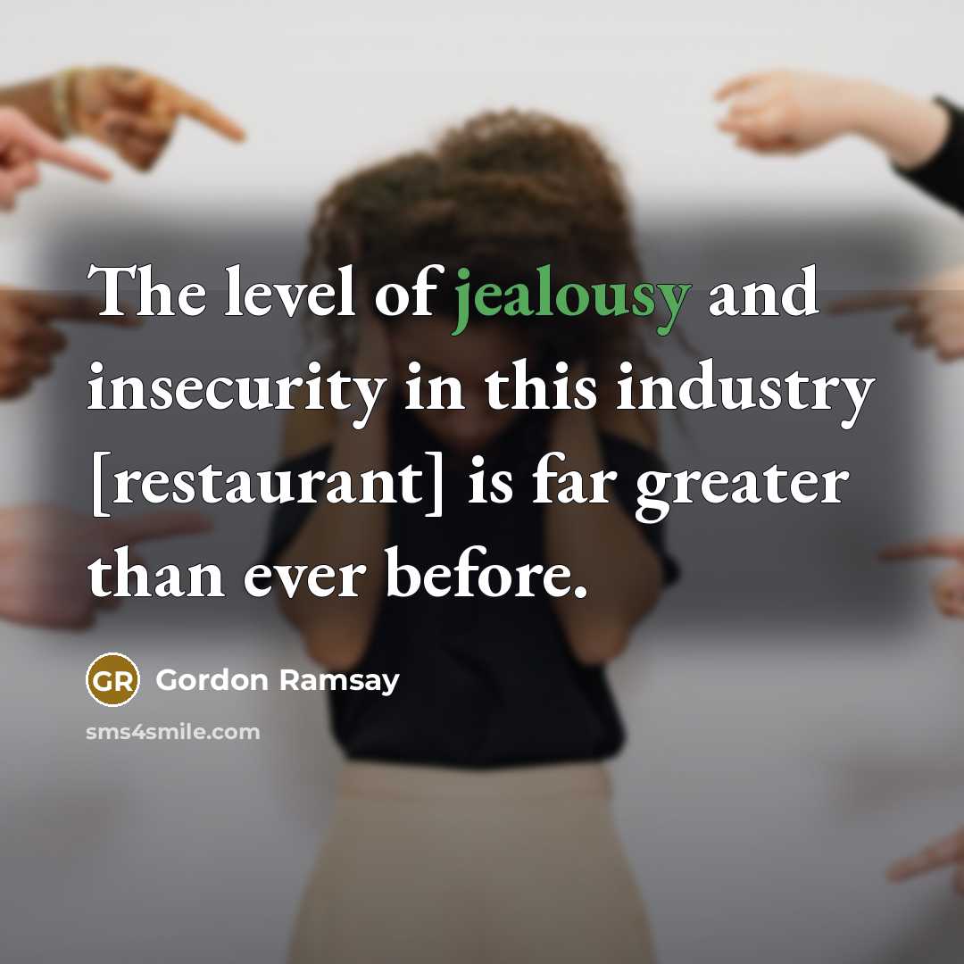 “The level of jealousy and insecurity in this industry [restaurant]…” quote by Gordon Ramsay