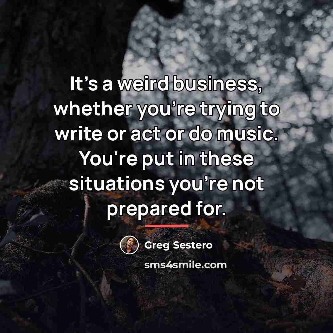 “It's a weird business, whether you're trying to write or…” quote by Greg Sestero
