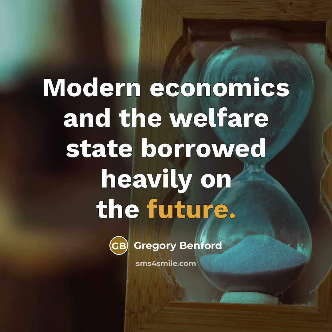 “Modern economics and the welfare state borrowed heavily on the…” quote by Gregory Benford