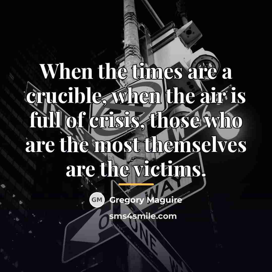 “When the times are a crucible, when the air is…” quote by Gregory Maguire