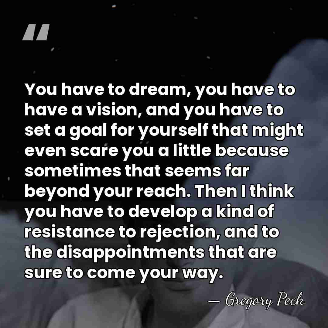 You have to dream, you have to have a vision, and you&hellip; - Gregory Peck