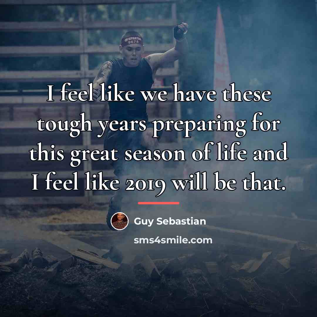 “I feel like we have these tough years preparing for…” quote by Guy Sebastian