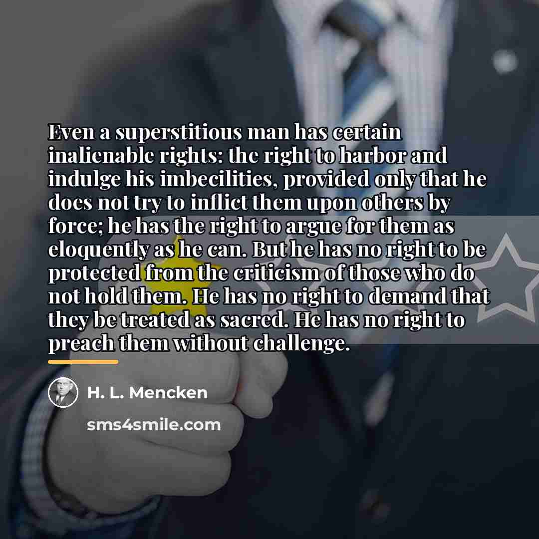 “Even a superstitious man has certain inalienable rights: the right…” quote by H. L. Mencken