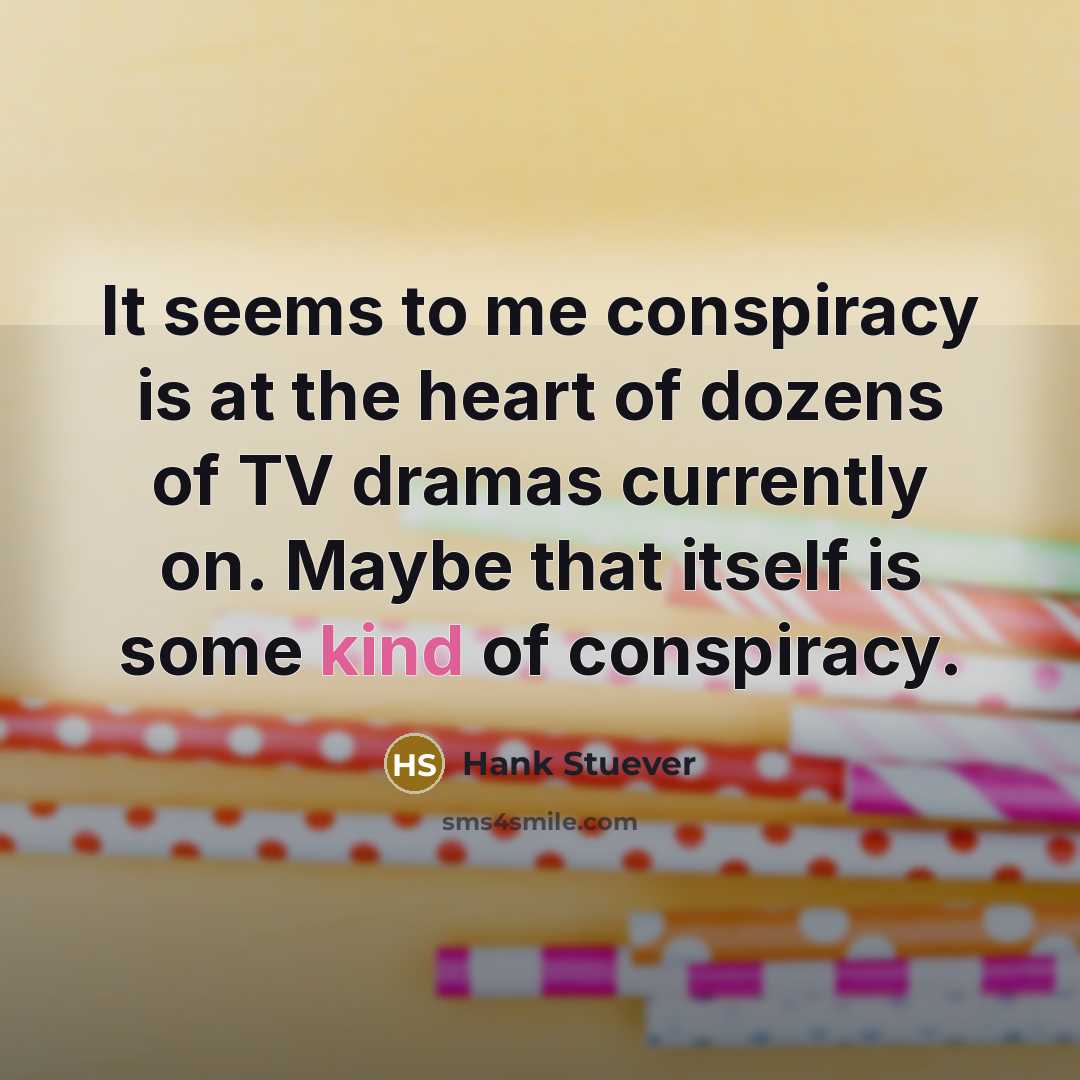 “It seems to me conspiracy is at the heart of…” quote by Hank Stuever