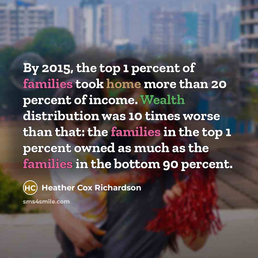 “By 2015, the top 1 percent of families took home…” quote by Heather Cox Richardson