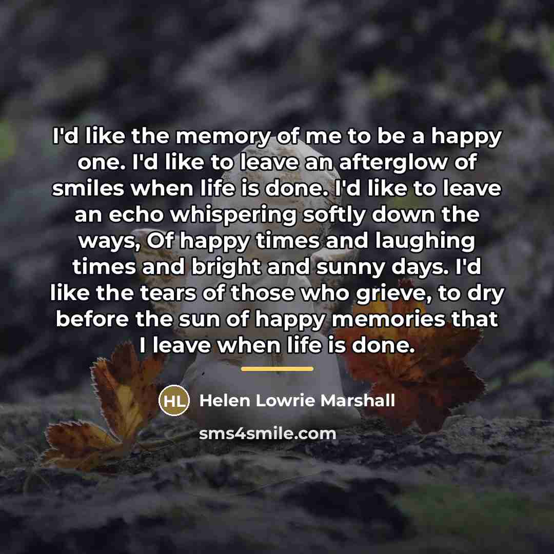 “I'd like the memory of me to be a happy…” quote by Helen Lowrie Marshall