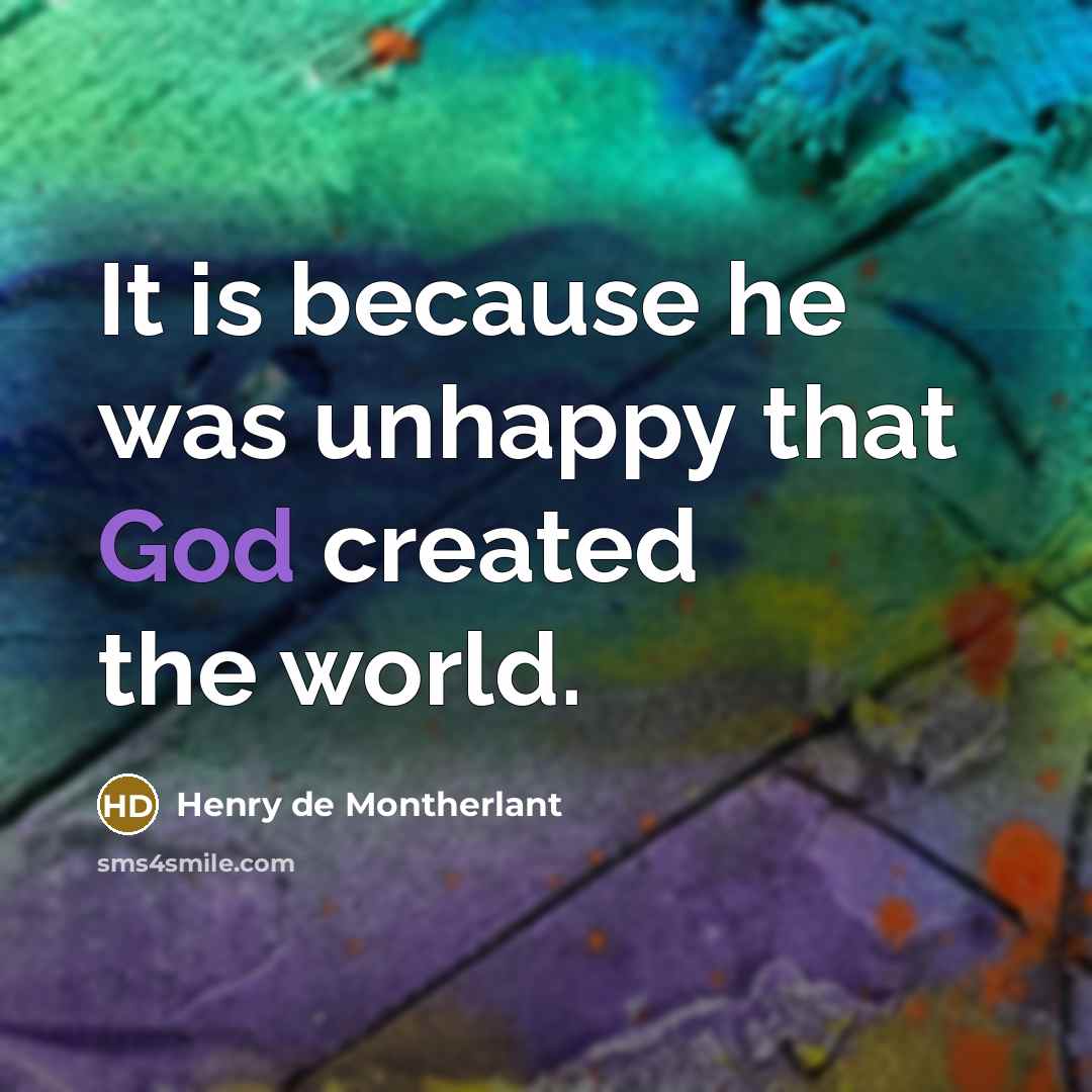 “It is because he was unhappy that God created the…” quote by Henry de Montherlant