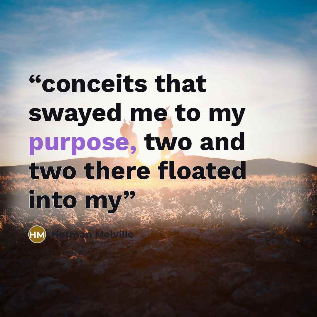 “conceits that swayed me to my purpose, two and two there floated into my” quote by Herman Melville