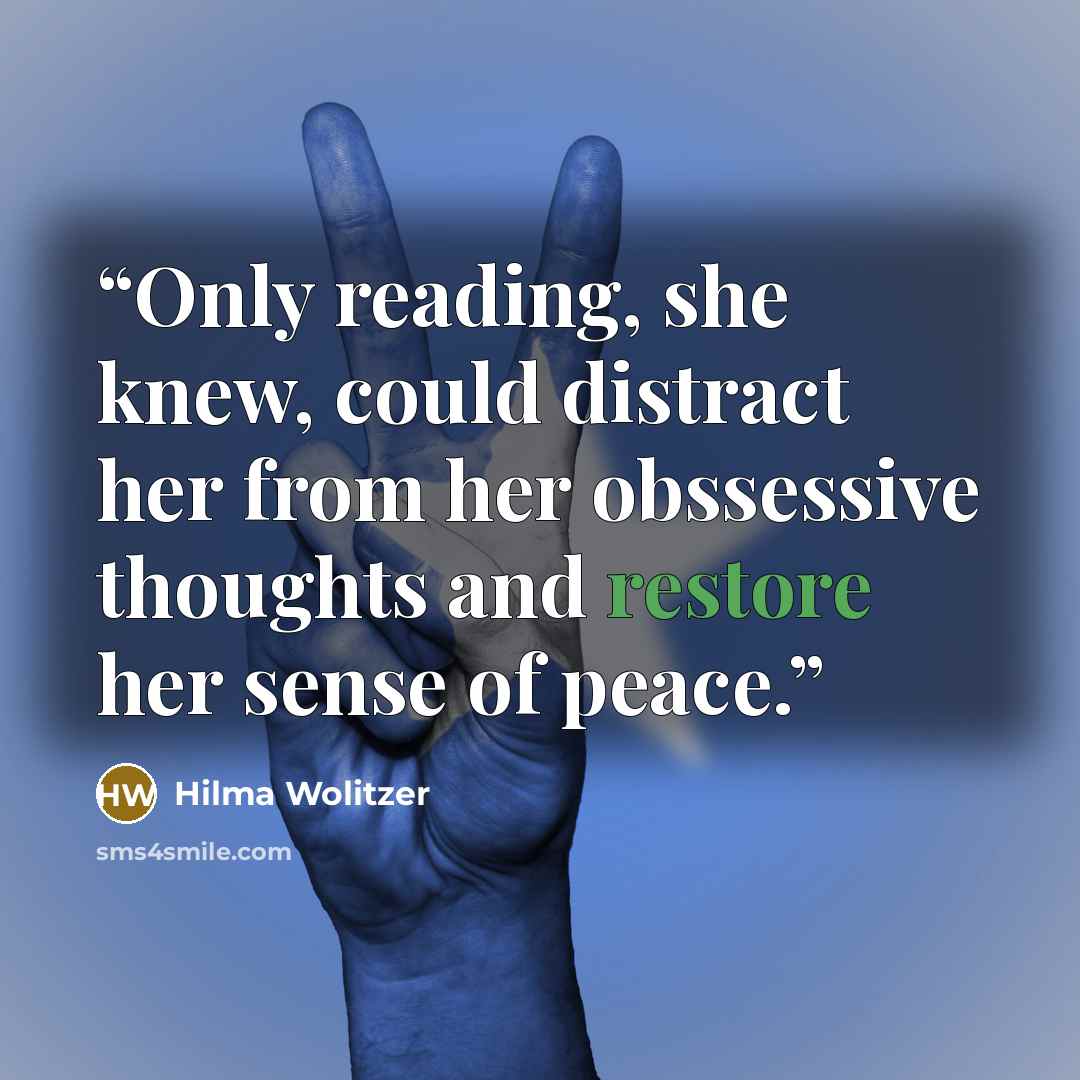 “Only reading, she knew, could distract her from her obssessive thoughts and restore her sense of peace.” quote by Hilma Wolitzer