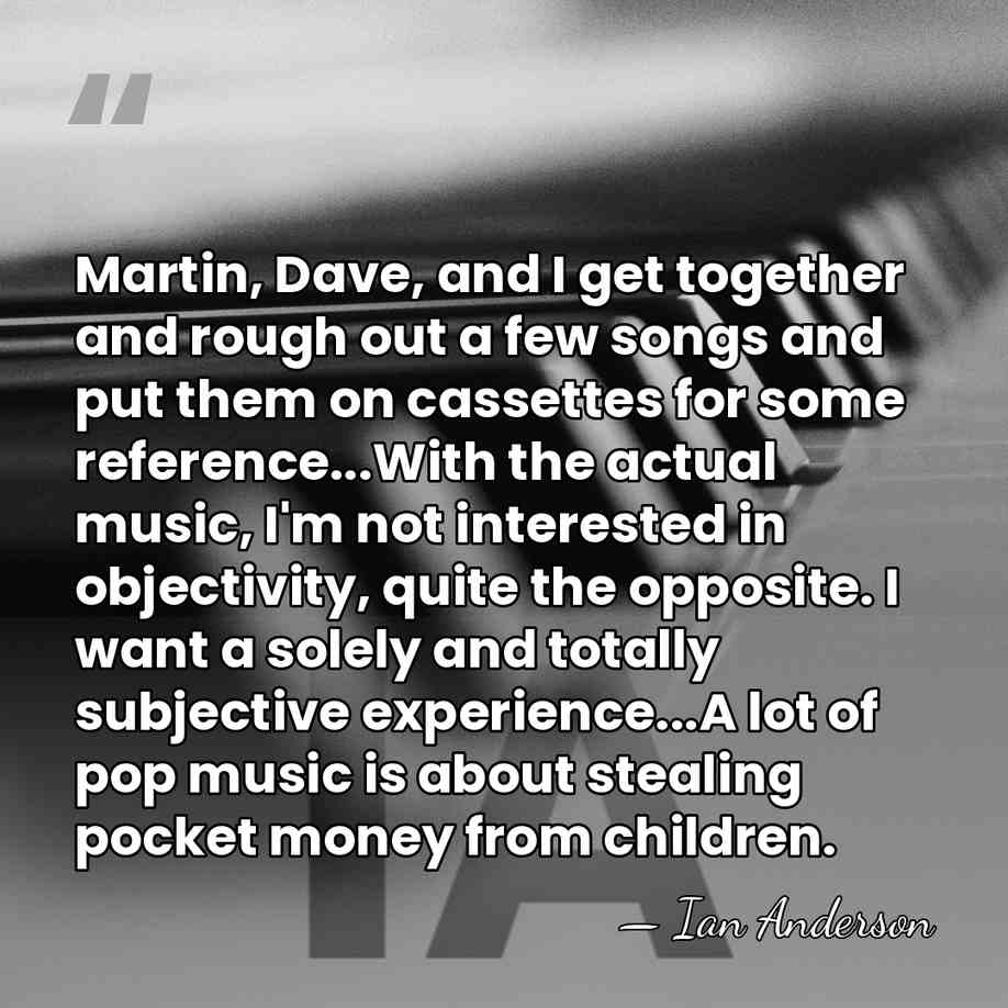 Martin, Dave, and I get together and rough out a few songs&hellip; - Ian Anderson