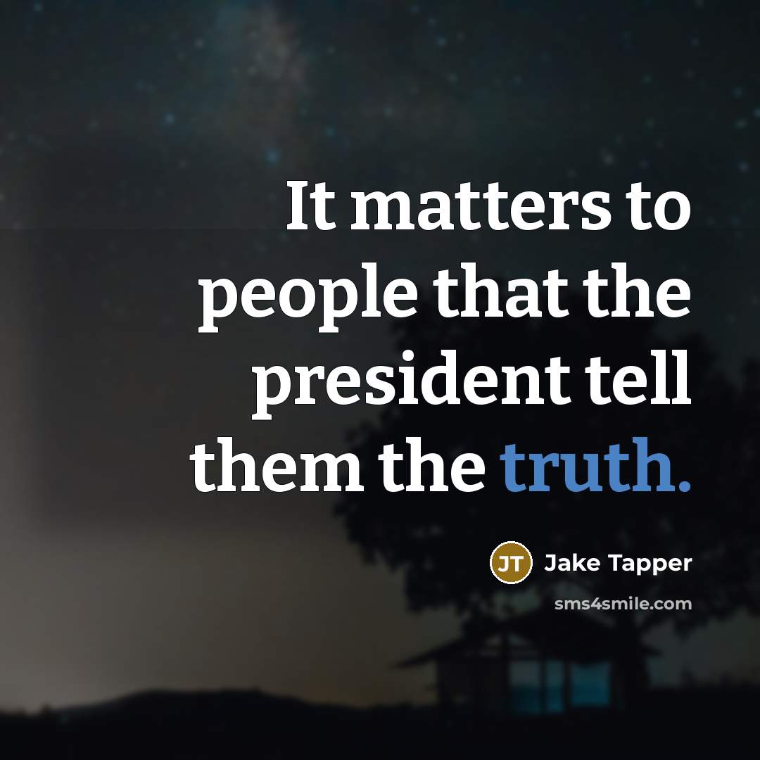 “It matters to people that the president tell them the…” quote by Jake Tapper