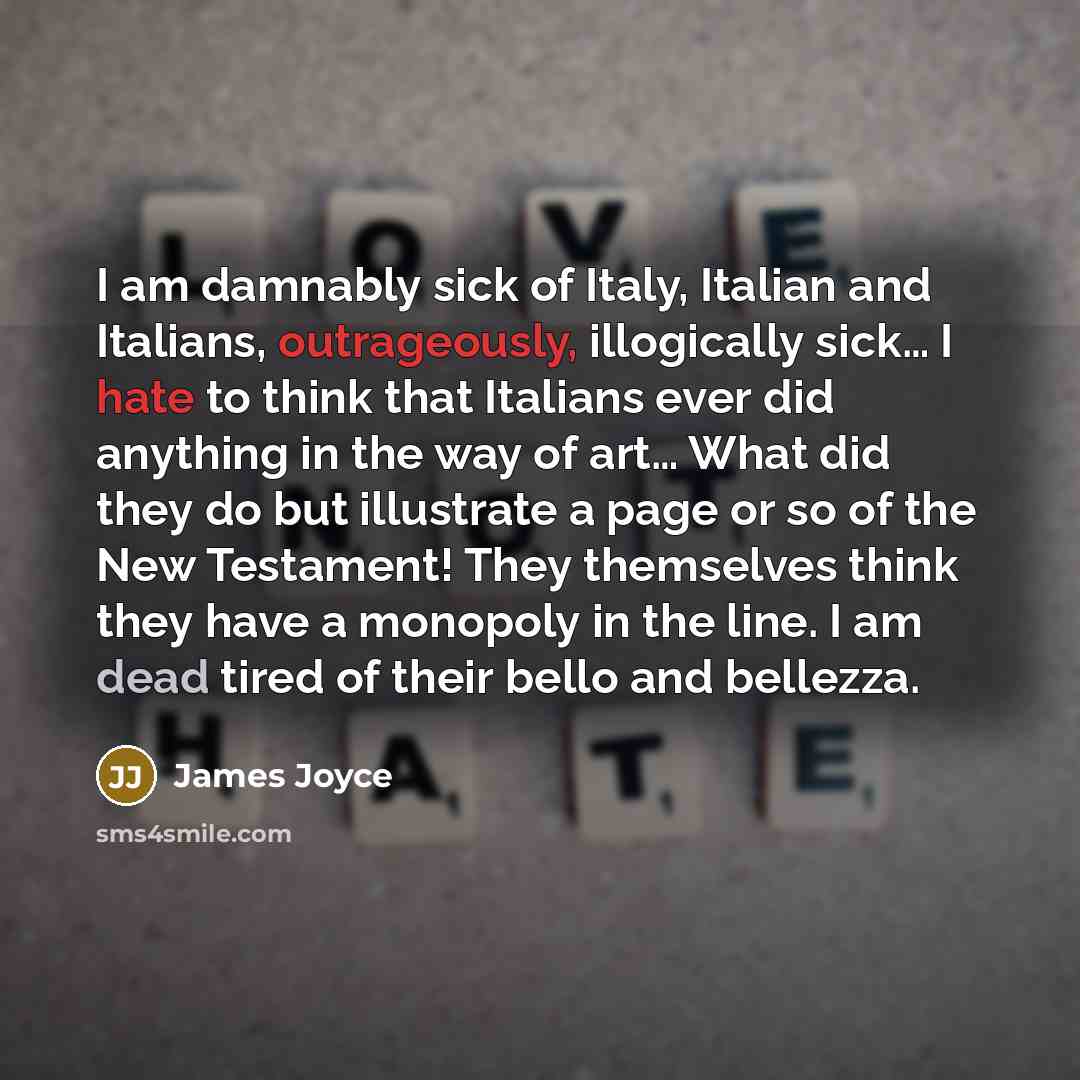“I am damnably sick of Italy, Italian and Italians, outrageously,…” quote by James Joyce