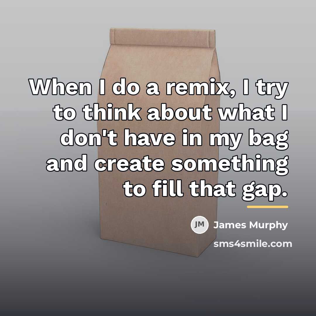“When I do a remix, I try to think about…” quote by James Murphy