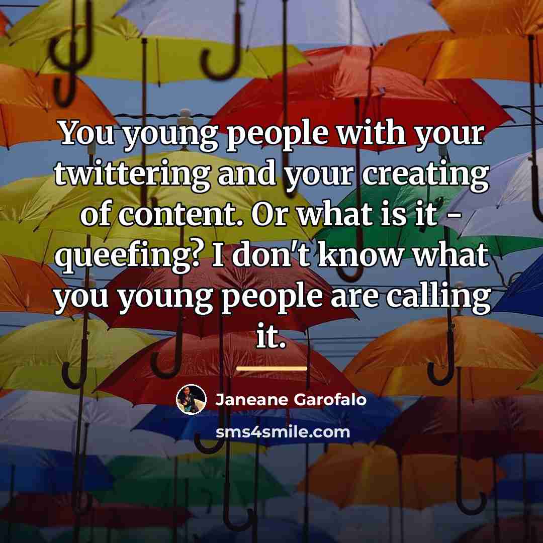 “You young people with your twittering and your creating of…” quote by Janeane Garofalo