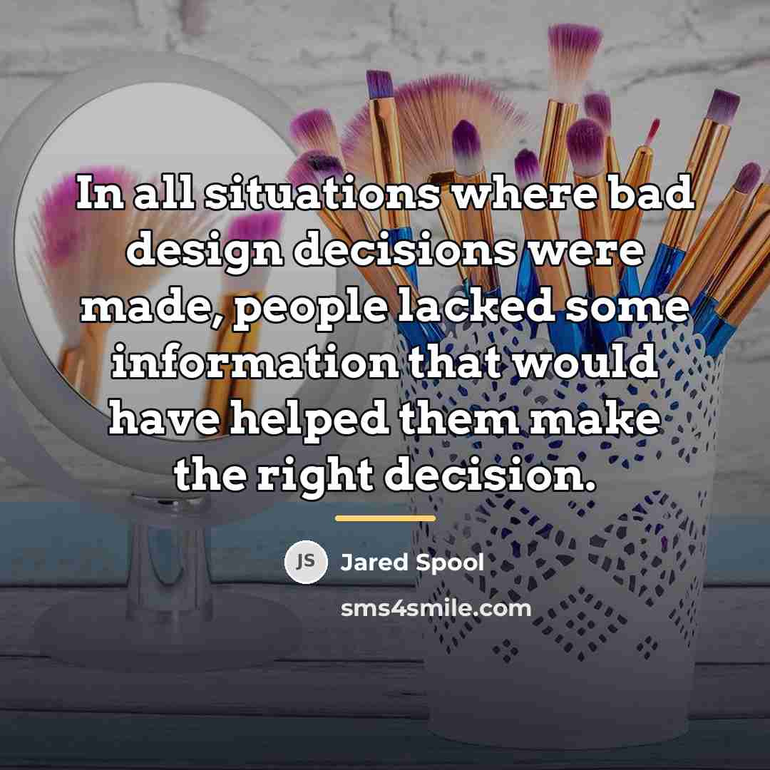 “In all situations where bad design decisions were made, people…” quote by Jared Spool