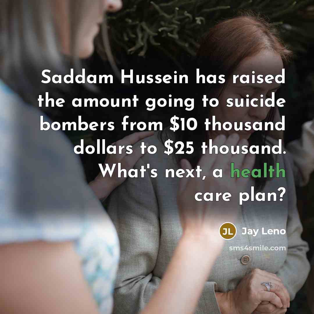 “Saddam Hussein has raised the amount going to suicide bombers…” quote by Jay Leno