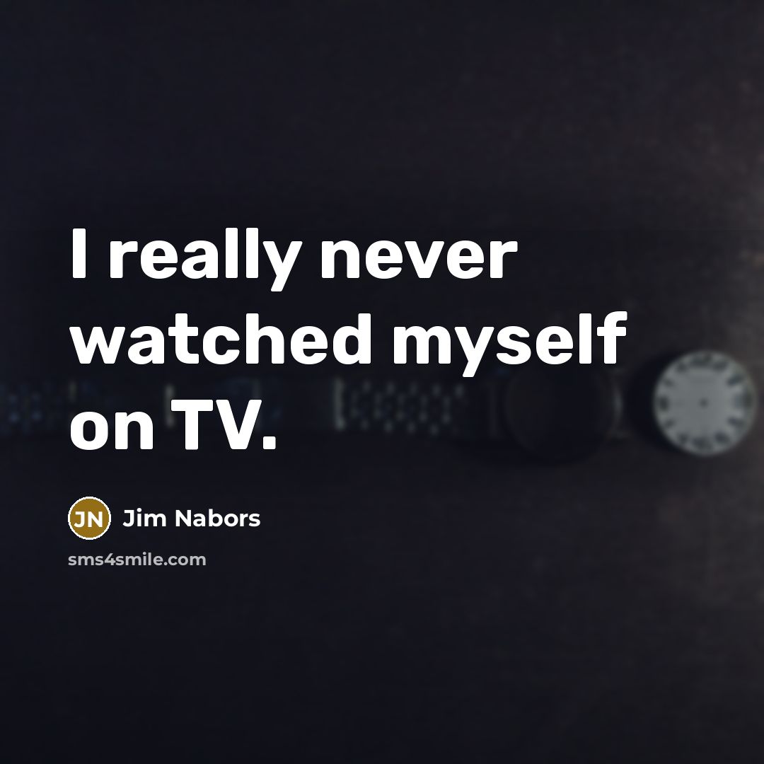 “I really never watched myself on TV.…” quote by Jim Nabors
