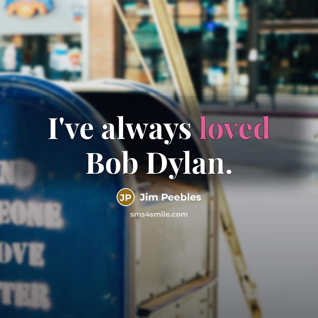 “I've always loved Bob Dylan.…” quote by Jim Peebles