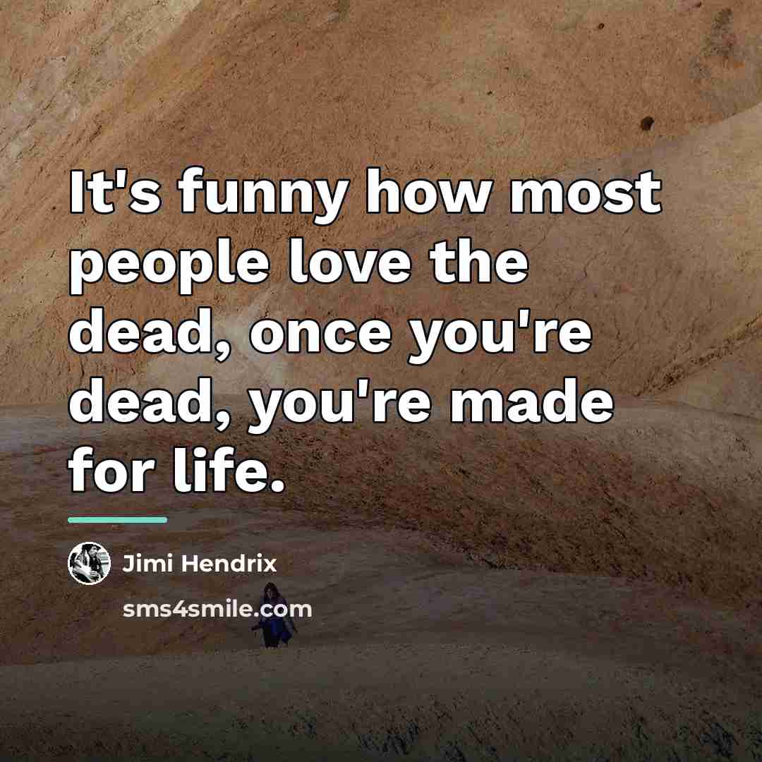 “It's funny how most people love the dead, once you're…” quote by Jimi Hendrix