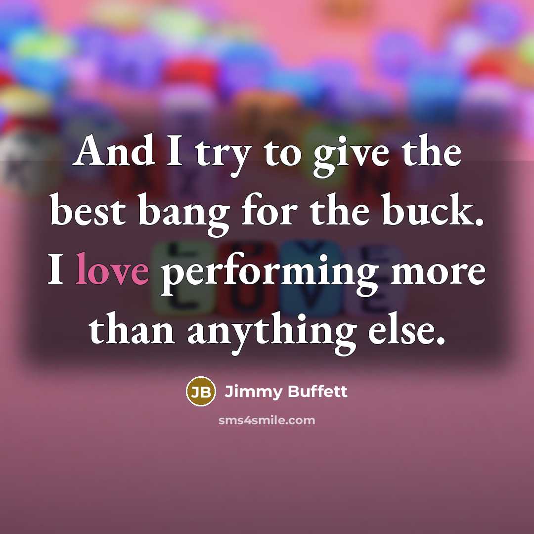 “And I try to give the best bang for the…” quote by Jimmy Buffett