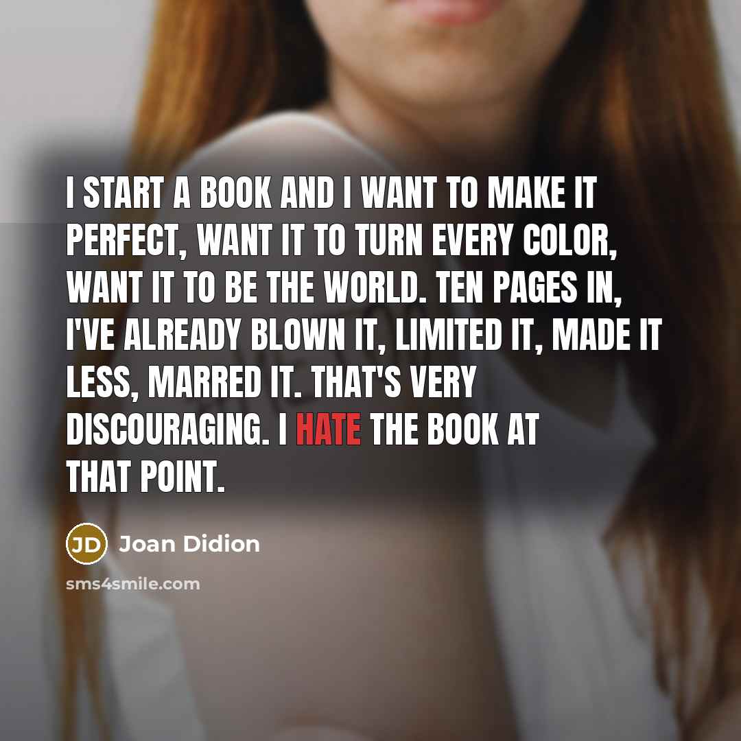 “I start a book and I want to make it…” quote by Joan Didion
