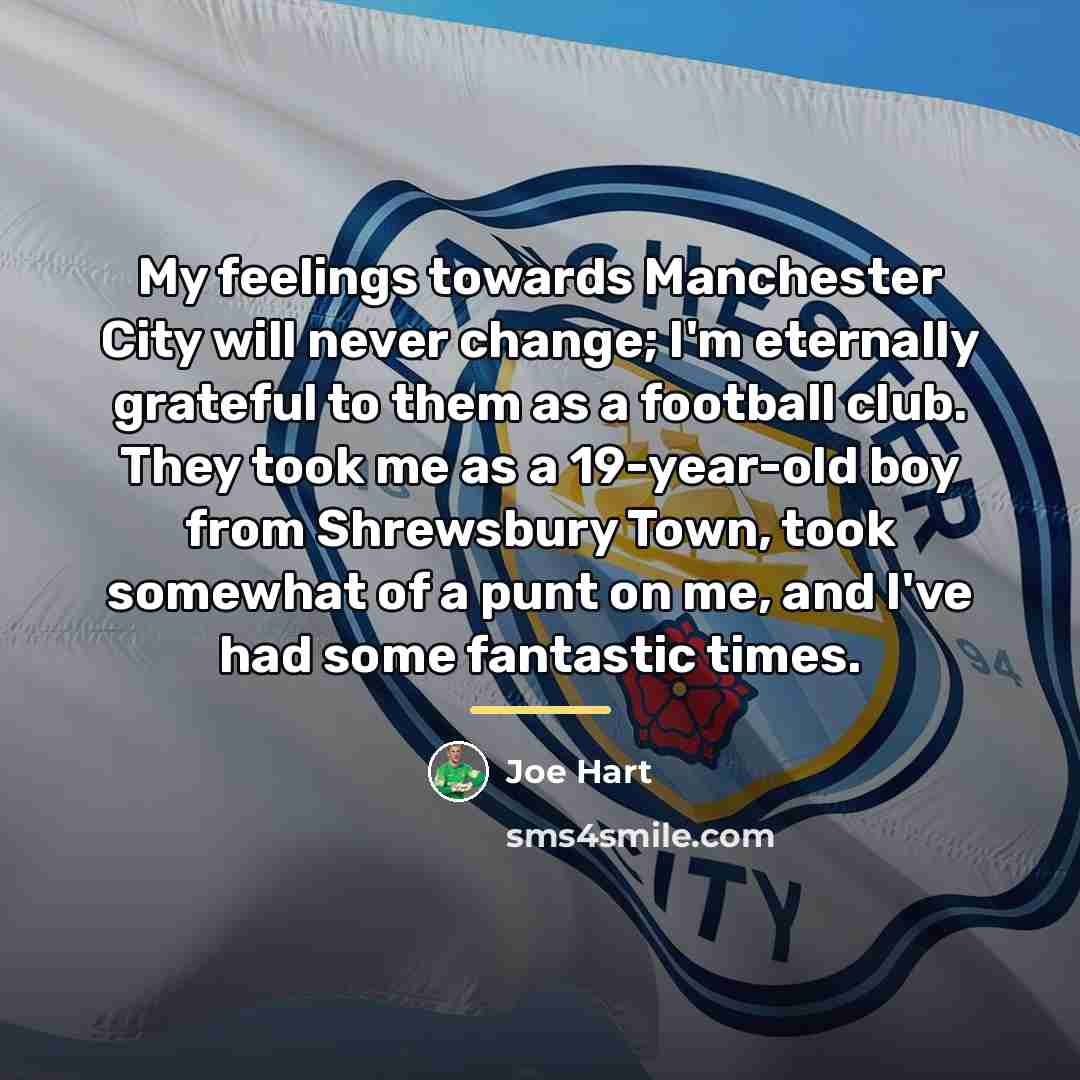 “My feelings towards Manchester City will never change; I'm eternally…” quote by Joe Hart