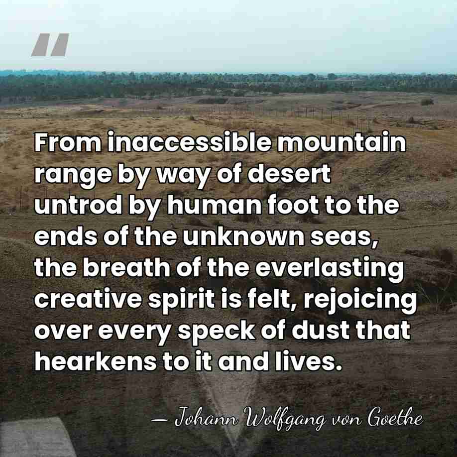 From inaccessible mountain range by way of desert untrod by human foot&hellip; - Johann Wolfgang von Goethe