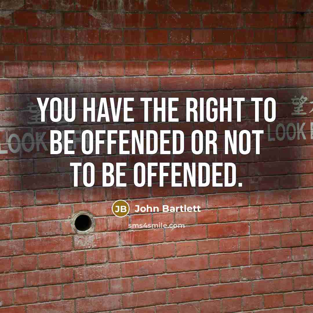 “You have the right to be offended or not to…” quote by John Bartlett
