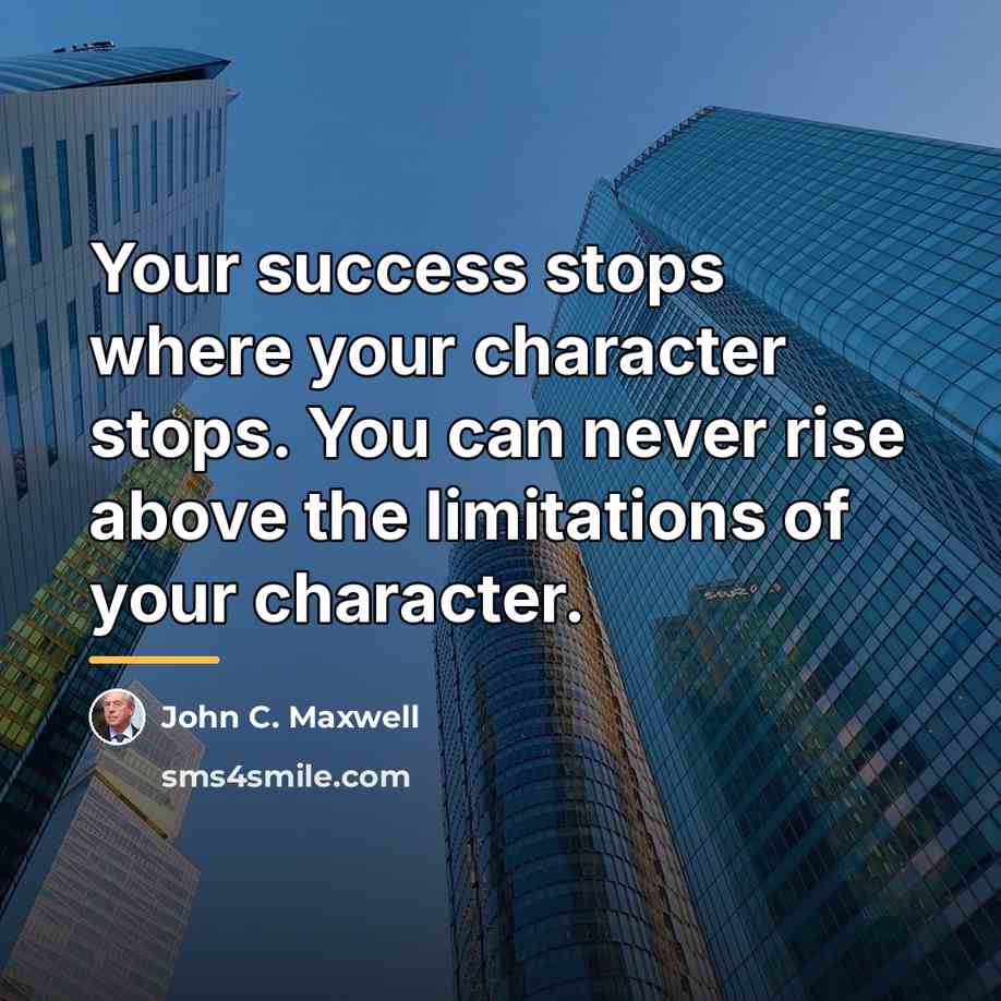 “Your success stops where your character stops. You can never…” quote by John C. Maxwell